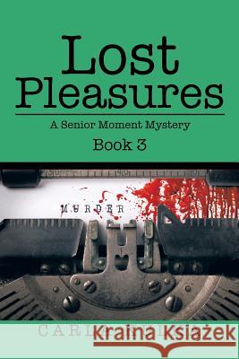 Lost Pleasures: A Senior Moment Mystery Carla Kulka 9781524623562 Authorhouse