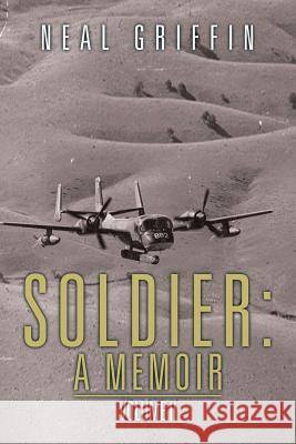 Soldier: A Memoir: Volume II Neal Griffin 9781524625146 Authorhouse