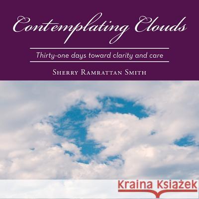 Contemplating Clouds: Thirty-One Days Toward Clarity and Care Sherry Ramrattan Smith 9781524625290