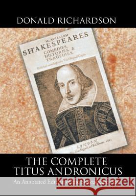 The Complete Titus Andronicus: An Annotated Edition of the Shakespeare Play Dr Donald Richardson (Registrar in Renal Medicine St James's University Hospital Leeds) 9781524625924