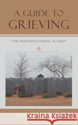 A Guide to Grieving: The Misunderstanding of Grief Doctor M. E. Lyons 9781524626877 Authorhouse