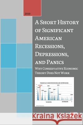 A Short History of Significant American Recessions, Depressions, and Panics: Why Conservative Economic Theory Does Not Work Scott Belford 9781524627102