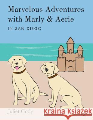 Marvelous Adventures with Marly and Aerie in San Diego Juliet Cody 9781524627188