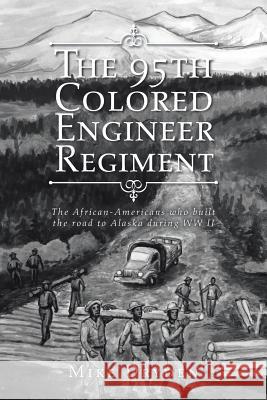 The 95th Colored Engineer Regiment: The African-Americans Who Built the Road to Alaska during WW II Dryden, Mike 9781524627935