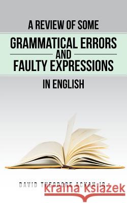 A Review of Some Grammatical Errors and Faulty Expressions in English David Theodore Ackah Jr 9781524628413