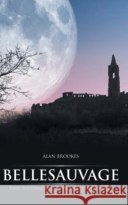 Bellesauvage: Where Love Conquers the Adversaries of War and Greed Alan Brookes 9781524629342