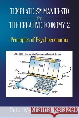 Template & Manifesto for the Creative Economy 2: Principles of Psychoeconomix Peter Matthews-Akukalia 9781524630102