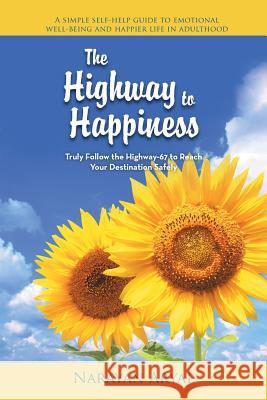 The Highway to Happiness: Truly Follow the Highway-67 to Reach Your Destination Safely Narayan Aryal 9781524630522