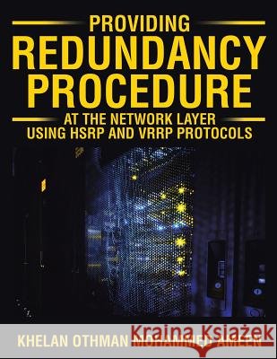 Providing Redundancy Procedure at the Network Layer Using HSRP and VRRP Protocols Khelan Othman Mohammed Ameen 9781524631185