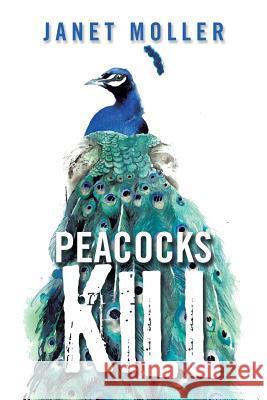 Peacocks Kill Janet Moller 9781524632007 Authorhouse