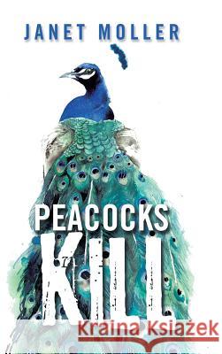 Peacocks Kill Janet Moller 9781524632014 Authorhouse