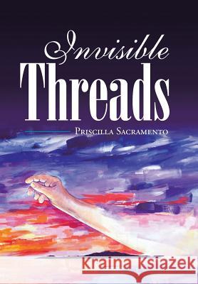 Invisible Threads Priscilla Sacramento 9781524632243 Authorhouse