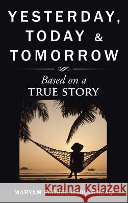 Yesterday, Today & Tomorrow: Based on a true story Abdulrazaq, Maryam Fadhel 9781524633073 Authorhouse