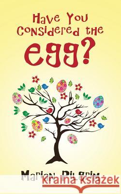 Have You Considered the Egg? Marian Pilgrim 9781524633929 Authorhouse UK