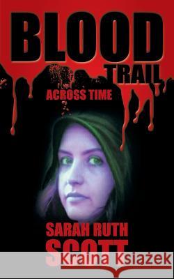 Blood Trail: Across Time Sarah Ruth Scott 9781524633998 Authorhouse