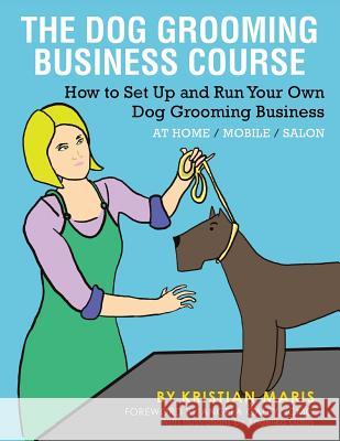 The Dog Grooming Business Course Kristian Maris 9781524634513 Authorhouse