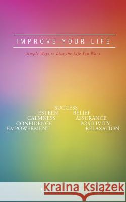 Improve Your Life: Simple Ways to Live the Life You Want Janice Johnson 9781524635022 Authorhouse