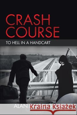 Crash Course: To Hell in a Handcart Alan Barrington 9781524635176 Authorhouse