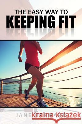 The Easy Way to Keeping Fit Jane Bernard 9781524635411