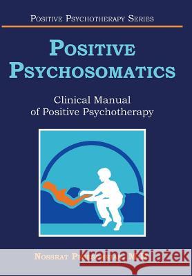 Positive Psychosomatics: Clinical Manual of Positive Psychotherapy Nossrat Peseschkian, M D 9781524636609 Authorhouse