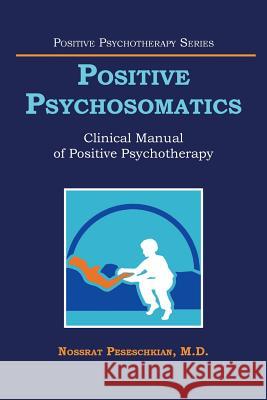 Positive Psychosomatics: Clinical Manual of Positive Psychotherapy Nossrat Peseschkian, M D 9781524636616 Authorhouse