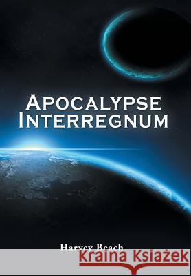 Apocalypse Interregnum Harvey Beach 9781524637453 Authorhouse