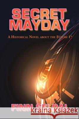 Secret Mayday: A Historical Novel About the Future 1* Finn Seldal 9781524637620 Authorhouse UK