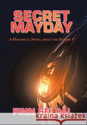 Secret Mayday: A Historical Novel About the Future 1* Finn Seldal 9781524637637 Authorhouse UK