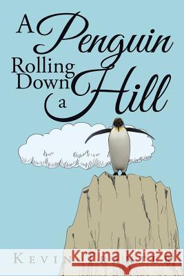 A Penguin Rolling Down a Hill Kevin Tranter 9781524637705 Authorhouse