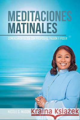 Meditaciones matinales: Comenzando tu día con propósito, pasión y poder Mason, Nicole S. 9781524638221