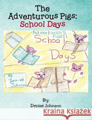 The Adventurous Pigs: School Days Denise Johnson (The College of William and Mary) 9781524638429 Authorhouse