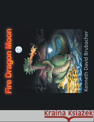 Fire Dragon Moon Kenneth David Brubacher 9781524638498