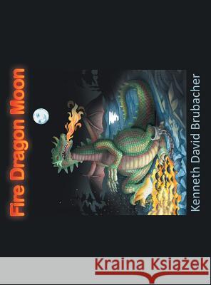 Fire Dragon Moon Kenneth David Brubacher 9781524638511