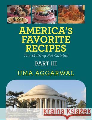 America's Favorite Recipes the Melting Pot Cuisine: Part III Uma Aggarwal 9781524640002 Authorhouse