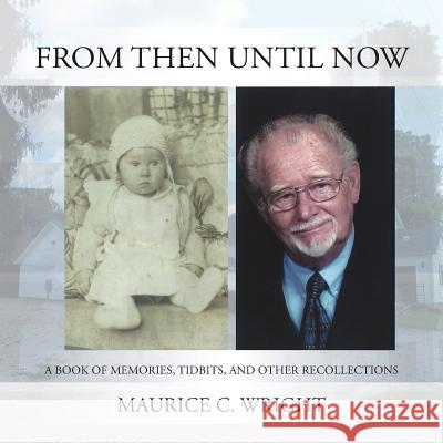 From Then Until Now: A Book of Memories, Tidbits, and Other Recollections Maurice C Wright 9781524640194