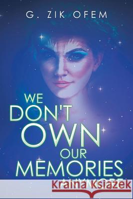 We Don't Own Our Memories Anymore G Zik Ofem 9781524641405 Authorhouse