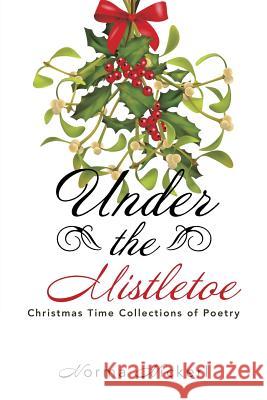 Under the Mistletoe: Christmas Time Collections of Poetry Norma Nickerl 9781524641580