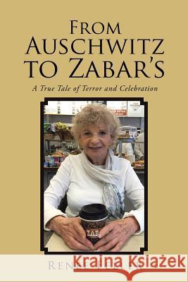 From Auschwitz to Zabar's: A True Tale of Terror and Celebration Renée Feller 9781524641863 Authorhouse