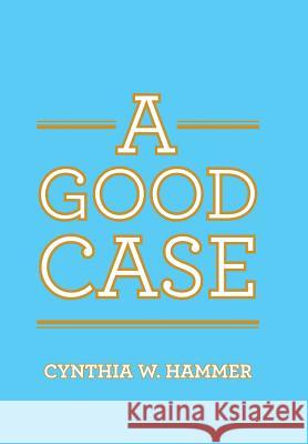 A Good Case Cynthia W Hammer 9781524641993