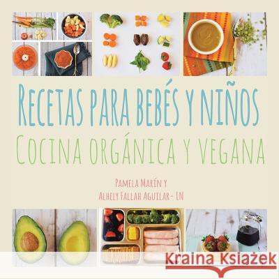 Recetas Para Bebs y Nios: Cocina Orgnica y Vegana Pamela Marin 9781524642464 