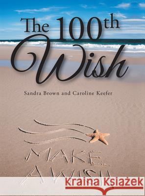 The 100th Wish Sandra Brown, Caroline Keefer 9781524642846 Authorhouse
