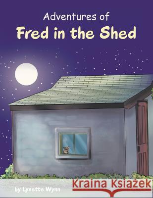 Adventures of Fred in the Shed Lynette Wynn 9781524642853