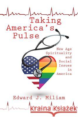 Taking America's Pulse: New Age Spiritualty and Social Issues in America Edward J Miliam 9781524643058 Authorhouse