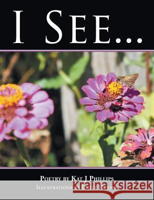 I See . . . Kat J Phillips 9781524643966 Authorhouse