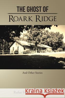 The Ghost of Roark Ridge: And Other Stories Rufus Franklin Stephenson 9781524645014 Authorhouse