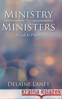 Ministry to Ministers: A Call to Prayer Delaine Laney 9781524646431