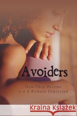 Avoiders: How They Become and Remain Depressed Ph D Michael a Church 9781524646639 Authorhouse