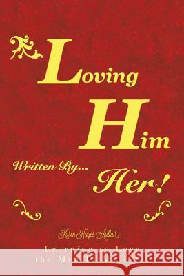 Loving Him..................... written by Her: Learning to Love the Men In My Life! Lady K. 9781524647124