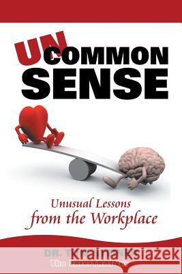 Uncommon Sense: Unusual Lessons from the Workplace Dr Tom Steiner 9781524647797 Authorhouse
