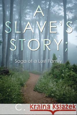 A Slave's Story; Saga of a Lost Family C Evans 9781524648435 Authorhouse